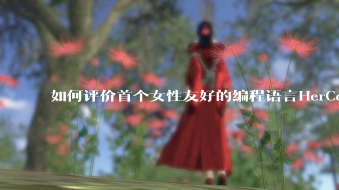 如何评价首个女性友好的编程语言HerCode?