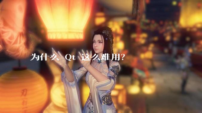 为什么 Qt 这么难用？